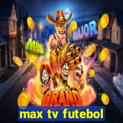 max tv futebol