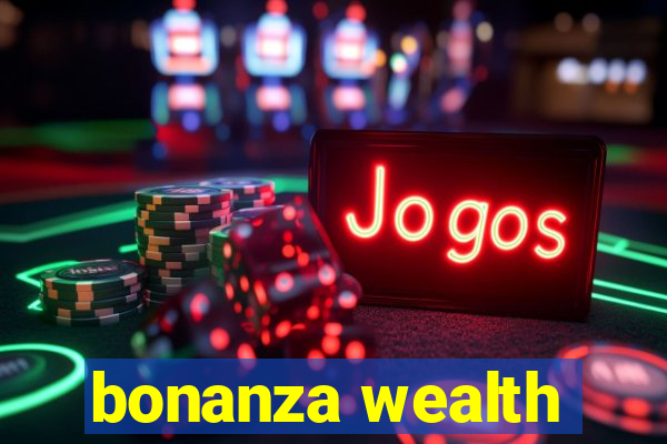 bonanza wealth