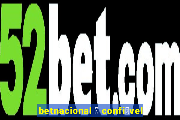 betnacional 茅 confi谩vel