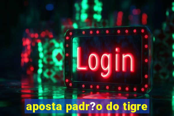 aposta padr?o do tigre