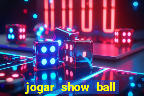 jogar show ball valendo dinheiro