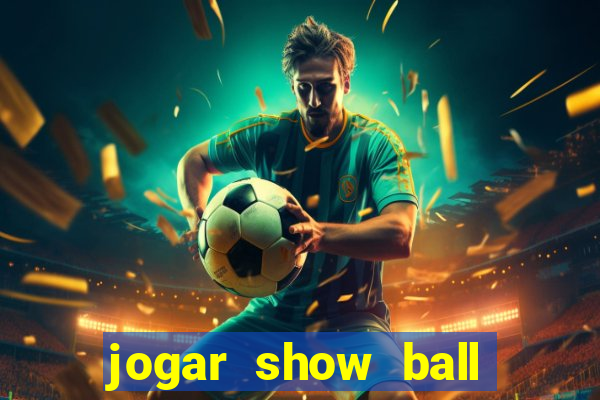 jogar show ball valendo dinheiro