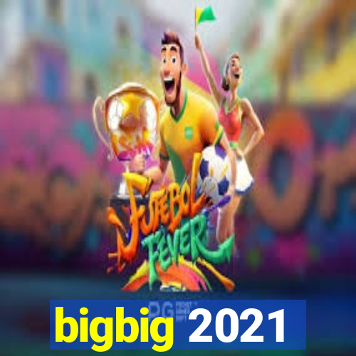 bigbig 2021