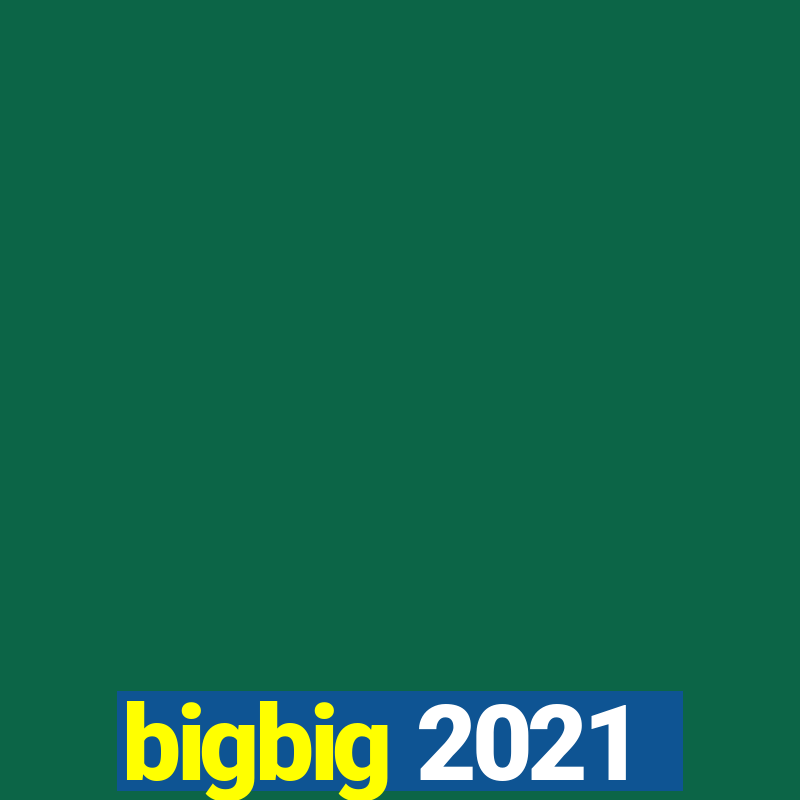 bigbig 2021