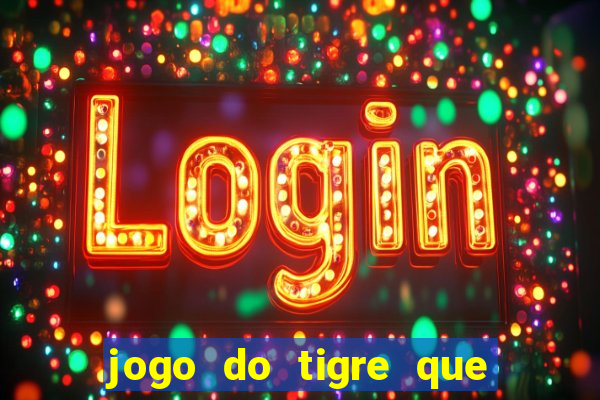 jogo do tigre que ganha dinheiro ao se cadastrar