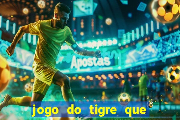 jogo do tigre que ganha dinheiro ao se cadastrar