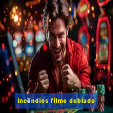 incêndios filme dublado