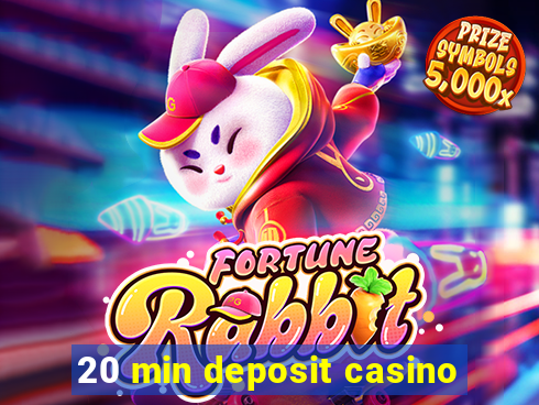 20 min deposit casino