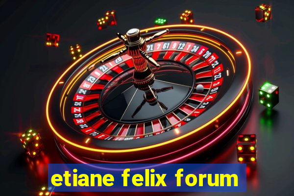 etiane felix forum