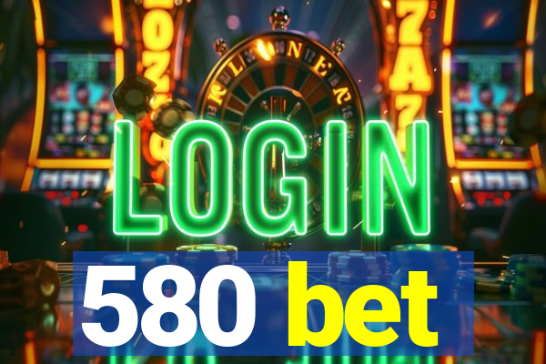 580 bet