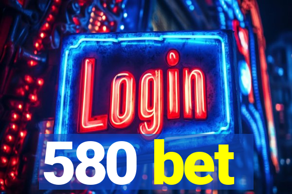 580 bet