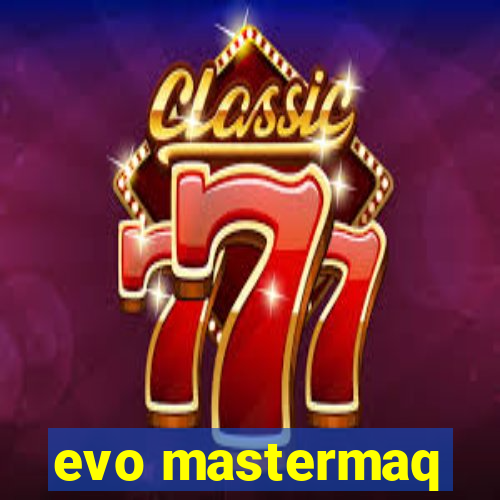 evo mastermaq