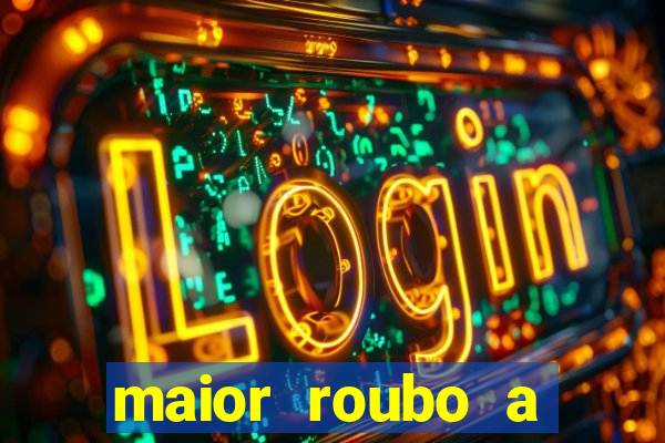 maior roubo a banco do brasil