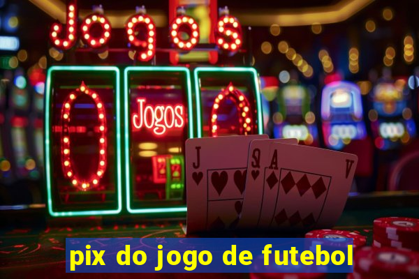 pix do jogo de futebol