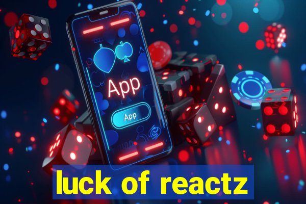 luck of reactz