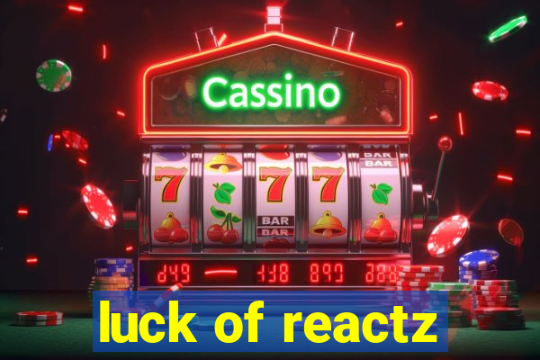 luck of reactz