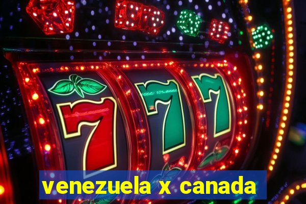 venezuela x canada