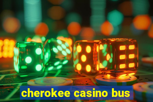 cherokee casino bus