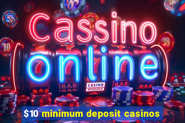 $10 minimum deposit casinos