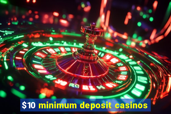 $10 minimum deposit casinos