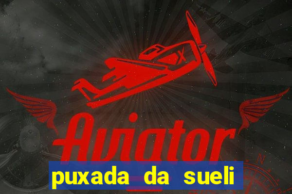 puxada da sueli jogo do bicho