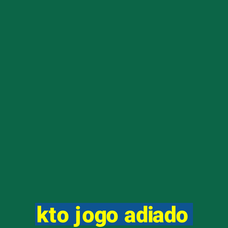 kto jogo adiado