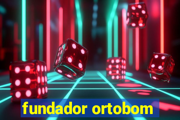 fundador ortobom