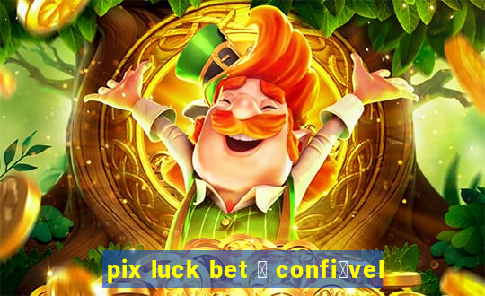 pix luck bet 茅 confi谩vel