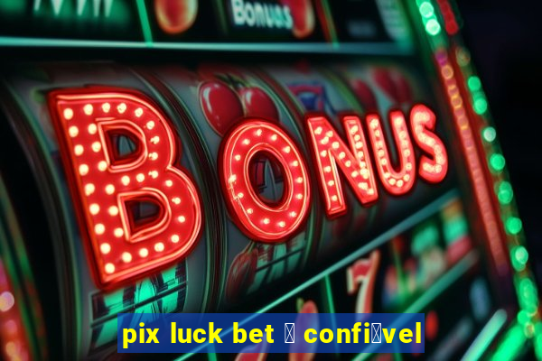 pix luck bet 茅 confi谩vel