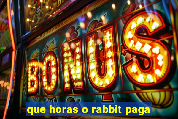 que horas o rabbit paga