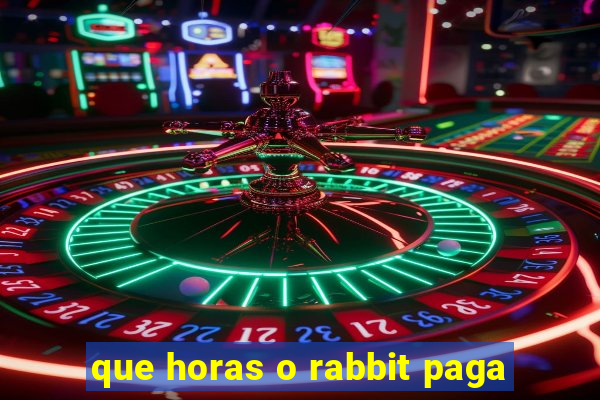 que horas o rabbit paga