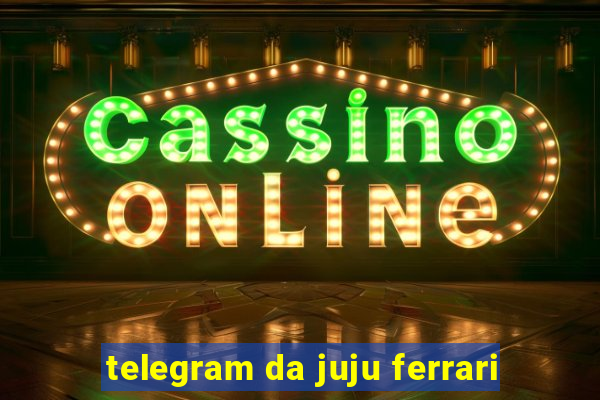 telegram da juju ferrari