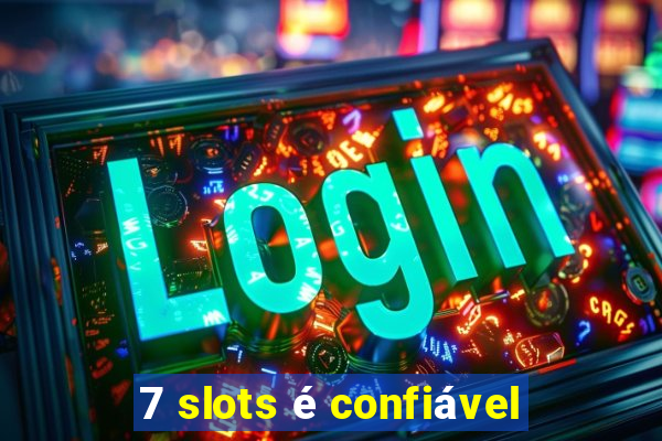 7 slots é confiável