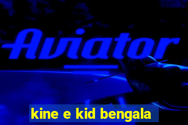 kine e kid bengala