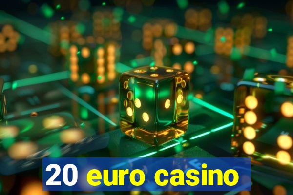 20 euro casino