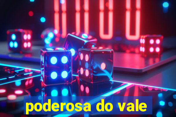 poderosa do vale