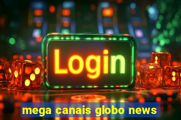 mega canais globo news