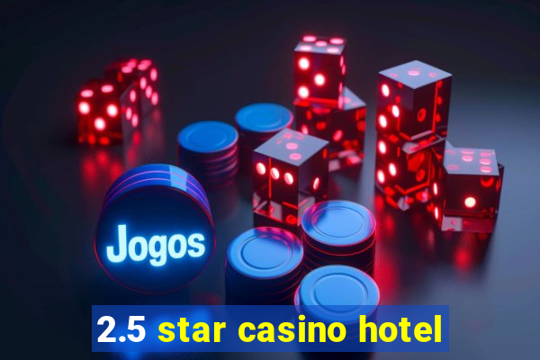 2.5 star casino hotel