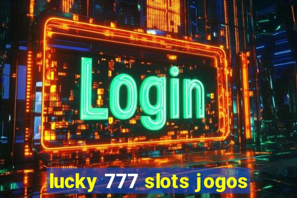 lucky 777 slots jogos