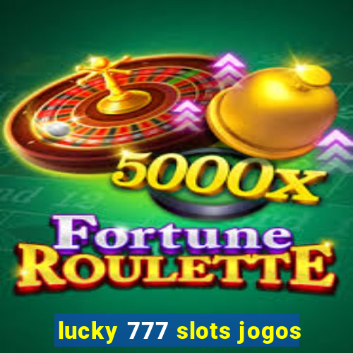 lucky 777 slots jogos