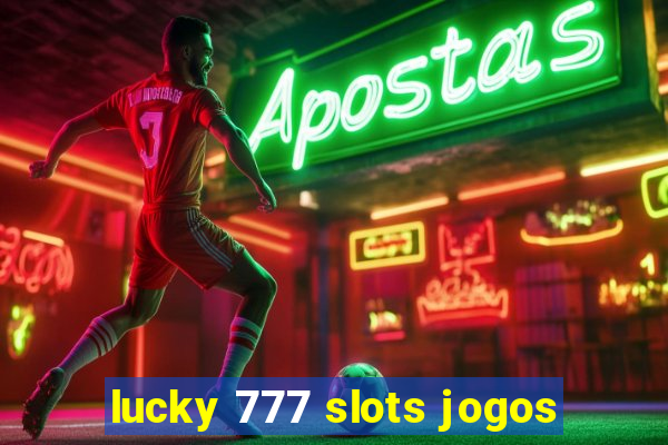 lucky 777 slots jogos