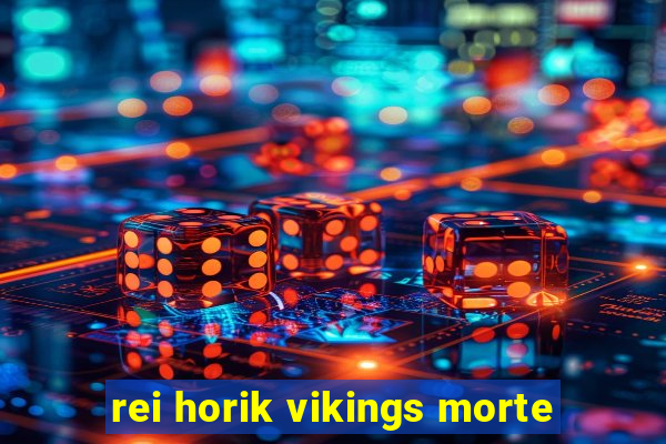 rei horik vikings morte