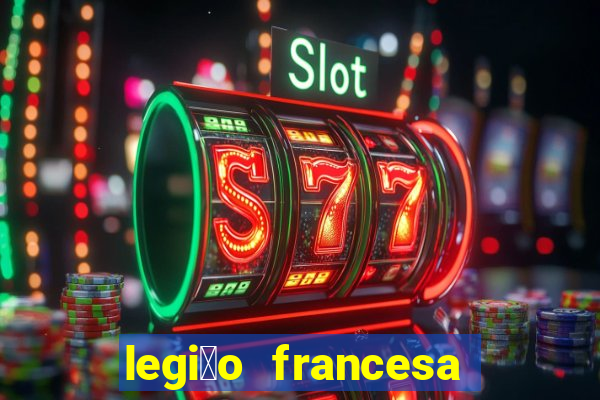 legi茫o francesa como entrar