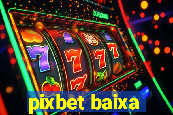 pixbet baixa