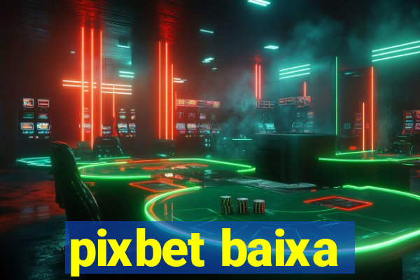 pixbet baixa