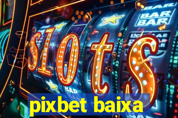 pixbet baixa