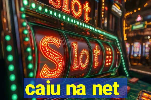 caiu na net