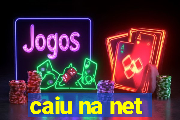 caiu na net