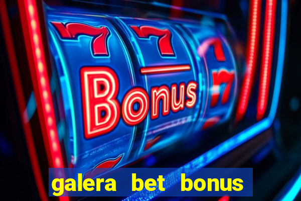 galera bet bonus de boas vindas