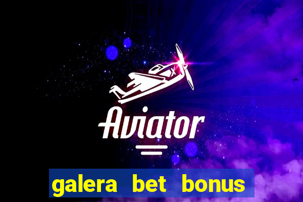 galera bet bonus de boas vindas